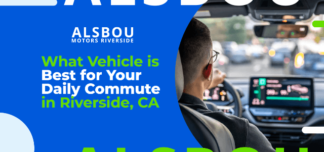 Choosing the Best Vehicle for Your Daily Commute in Riverside, CA | Alsbou Motors